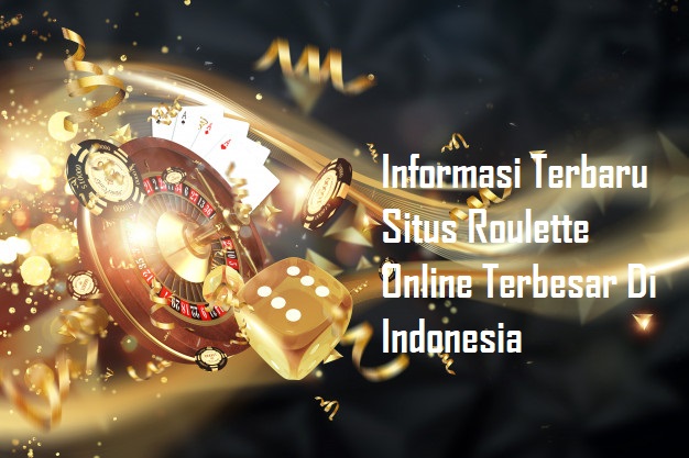 Informasi Terbaru Situs Roulette Online Terbesar Di Indonesia