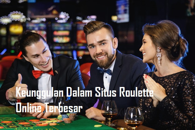 Keunggulan Dalam Situs Roulette Online Terbesar