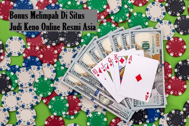 Bonus Melimpah Di Situs Judi Keno Online Resmi Asia