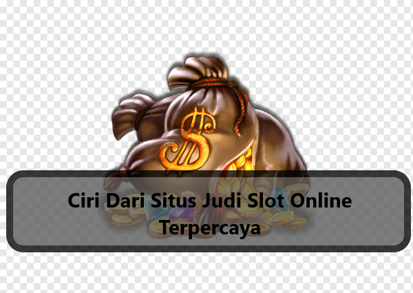 Ciri Dari Situs Judi Slot Online Terpercaya